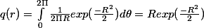 q(r)=\int_{0}^{2\Pi }{\frac{1}{2\Pi R}exp(\frac{-R^2}{2})}d\theta =Rexp(\frac{-R^2}{2})